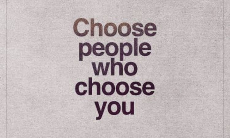 choose people who choose you